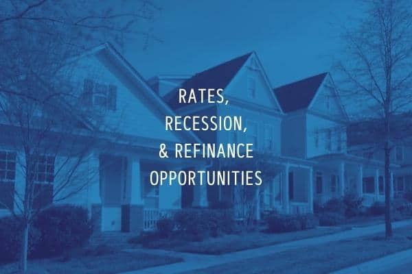 Rates Recession & Refinance Opportunities