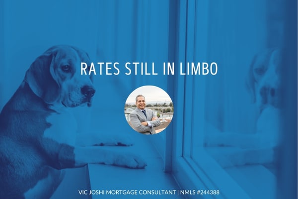 Rates still in limbo Vic Joshi Mortgage